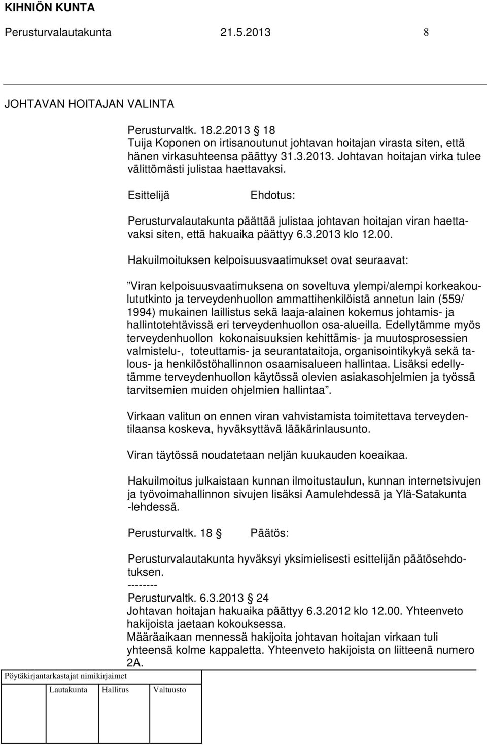 Hakuilmoituksen kelpoisuusvaatimukset ovat seuraavat: Viran kelpoisuusvaatimuksena on soveltuva ylempi/alempi korkeakoulututkinto ja terveydenhuollon ammattihenkilöistä annetun lain (559/ 1994)