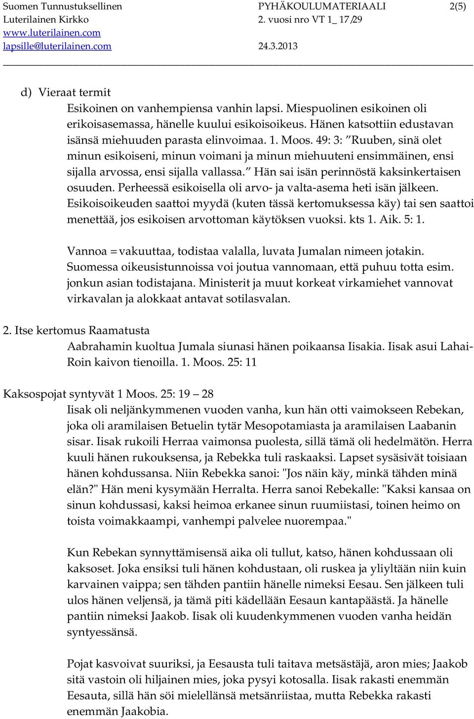 49: 3: Ruuben, sinä olet minun esikoiseni, minun voimani ja minun miehuuteni ensimmäinen, ensi sijalla arvossa, ensi sijalla vallassa. Hän sai isän perinnöstä kaksinkertaisen osuuden.