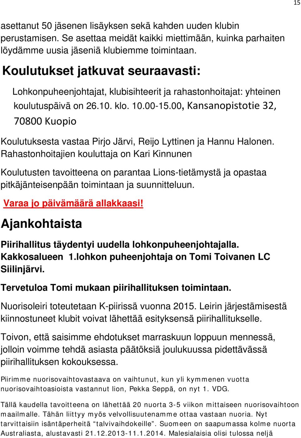 00, Kansanopistotie 32, 70800 Kuopio Koulutuksesta vastaa Pirjo Järvi, Reijo Lyttinen ja Hannu Halonen.