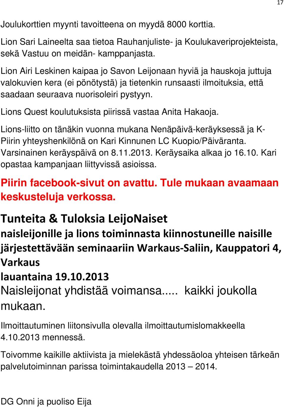 Lions Quest koulutuksista piirissä vastaa Anita Hakaoja. Lions-liitto on tänäkin vuonna mukana Nenäpäivä-keräyksessä ja K- Piirin yhteyshenkilönä on Kari Kinnunen LC Kuopio/Päiväranta.