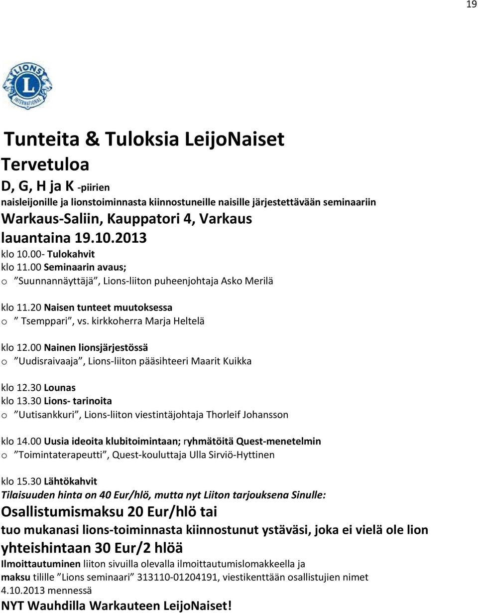 kirkkoherra Marja Heltelä klo 12.00 Nainen lionsjärjestössä o Uudisraivaaja, Lions liiton pääsihteeri Maarit Kuikka klo 12.30 Lounas klo 13.