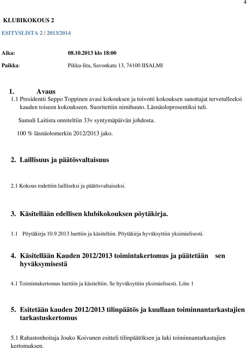 Samuli Laitista onniteltiin 33v syntymäpäivän johdosta. 100 % läsnäolomerkin 2012/2013 jako. 2. Laillisuus ja päätösvaltaisuus 2.1 Kokous todettiin lailliseksi ja päätösvaltaiseksi. 3. Käsitellään edellisen klubikokouksen pöytäkirja.