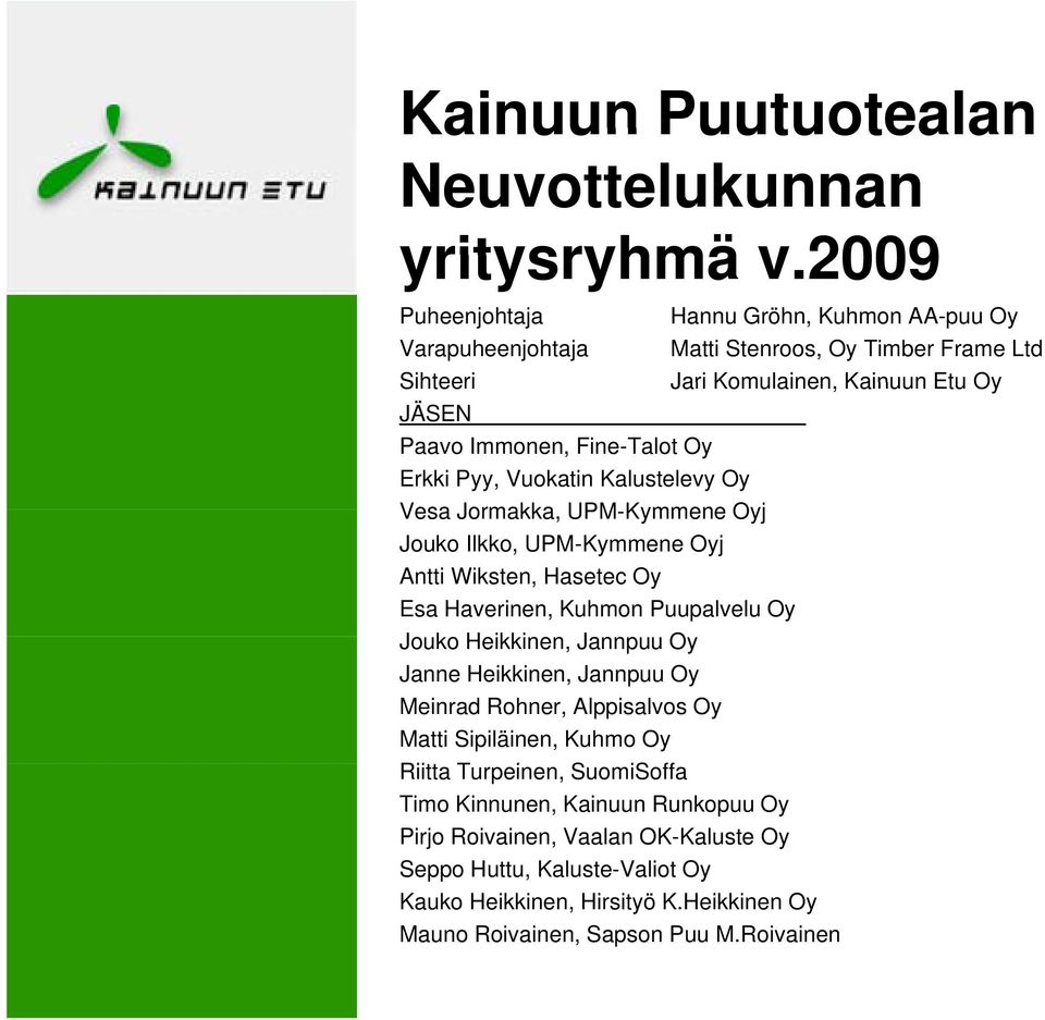 Erkki Pyy, Vuokatin Kalustelevy Oy Vesa Jormakka, UPM-Kymmene Oyj Jouko Ilkko, UPM-Kymmene Oyj Antti Wiksten, Hasetec Oy Esa Haverinen, Kuhmon Puupalvelu Oy Jouko Heikkinen,