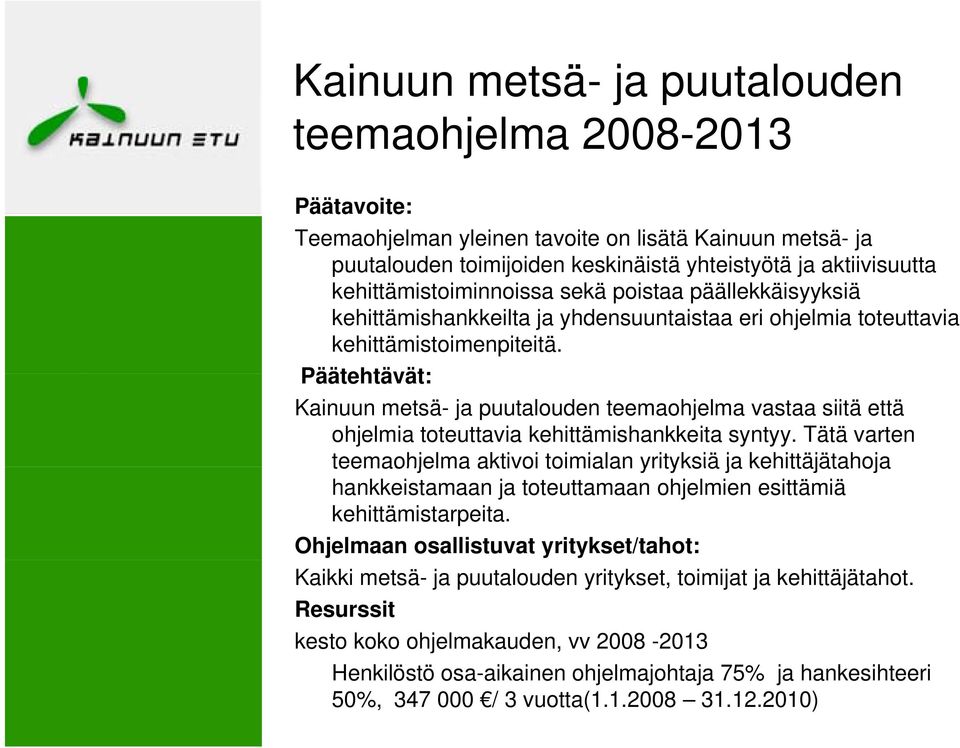 Päätehtävät: Kainuun metsä- ja puutalouden teemaohjelma vastaa siitä että ohjelmia toteuttavia kehittämishankkeita syntyy.