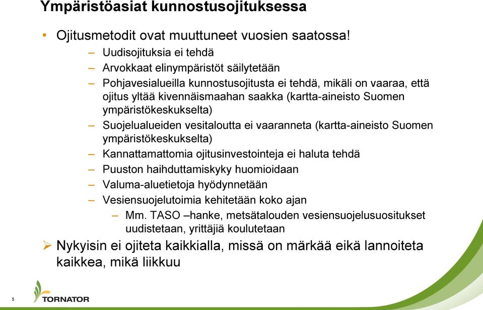 (kartta-aineisto Suomen ympäristökeskukselta) Suojelualueiden vesitaloutta ei vaaranneta (kartta-aineisto Suomen ympäristökeskukselta) Kannattamattomia ojitusinvestointeja ei haluta