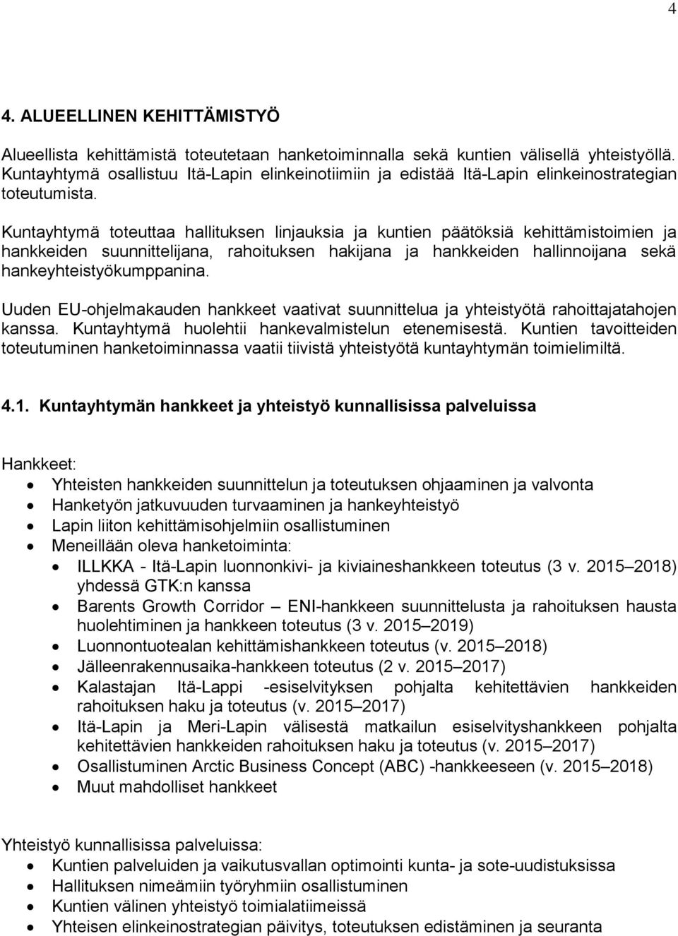 Kuntayhtymä toteuttaa hallituksen linjauksia ja kuntien päätöksiä kehittämistoimien ja hankkeiden suunnittelijana, rahoituksen hakijana ja hankkeiden hallinnoijana sekä hankeyhteistyökumppanina.