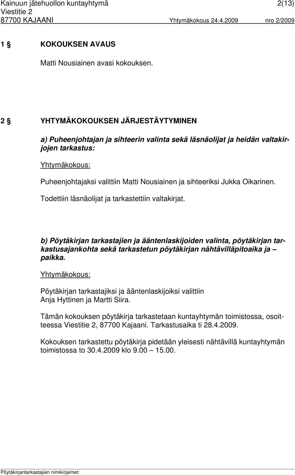 Oikarinen. Todettiin läsnäolijat ja tarkastettiin valtakirjat.