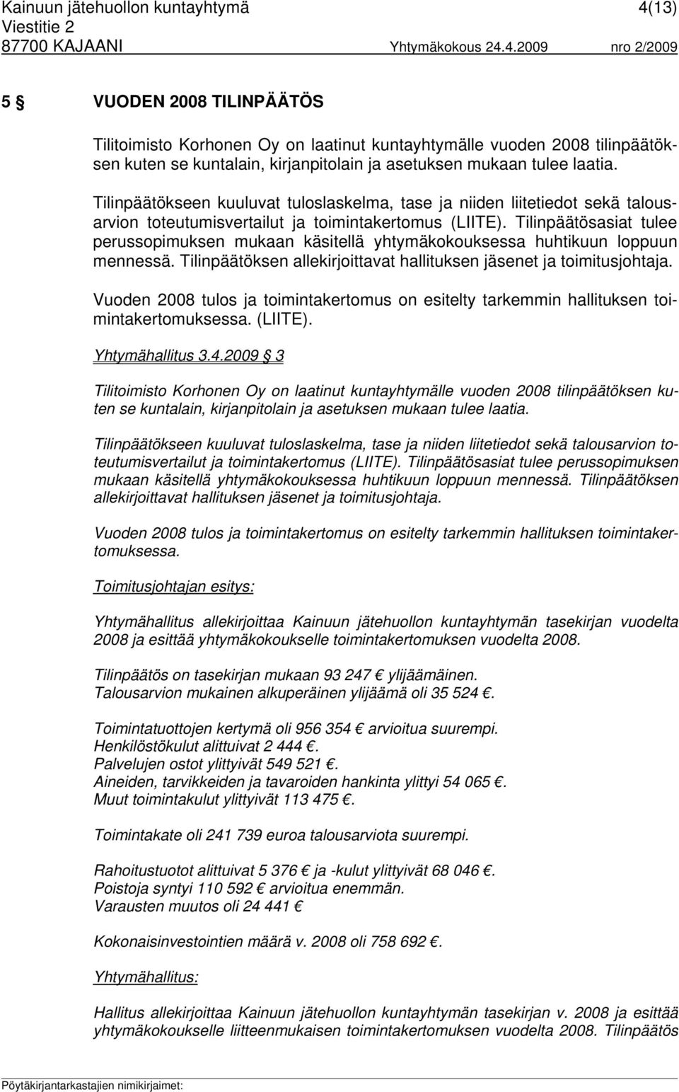 Tilinpäätösasiat tulee perussopimuksen mukaan käsitellä yhtymäkokouksessa huhtikuun loppuun mennessä. Tilinpäätöksen allekirjoittavat hallituksen jäsenet ja toimitusjohtaja.