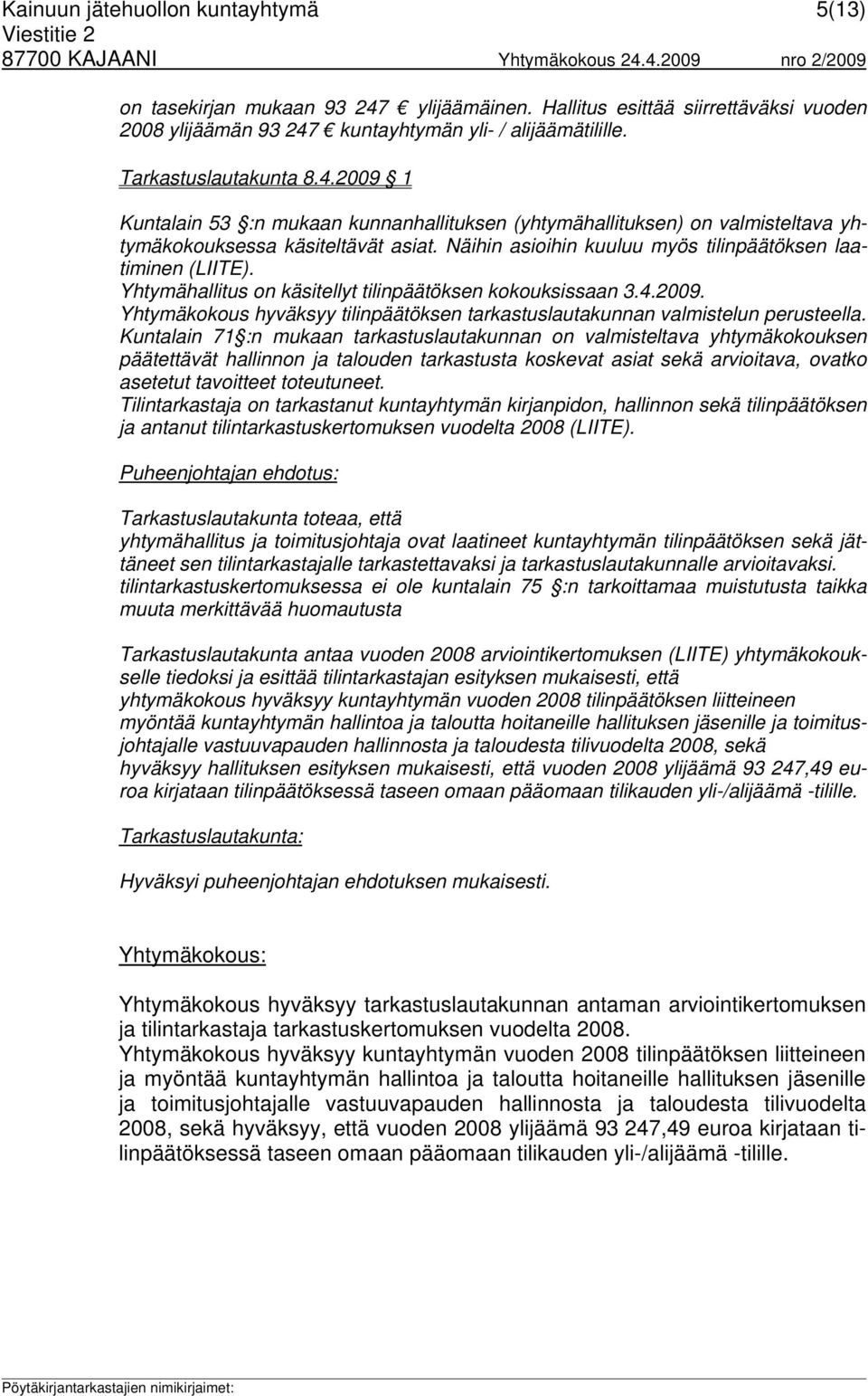 Yhtymähallitus on käsitellyt tilinpäätöksen kokouksissaan 3.4.2009. Yhtymäkokous hyväksyy tilinpäätöksen tarkastuslautakunnan valmistelun perusteella.