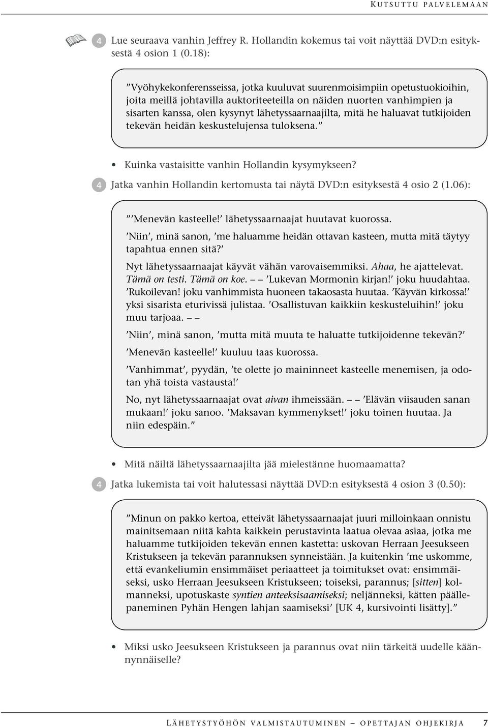 lähetyssaarnaajilta, mitä he haluavat tutkijoiden tekevän heidän keskustelujensa tuloksena. Kuinka vastaisitte vanhin Hollandin kysymykseen?