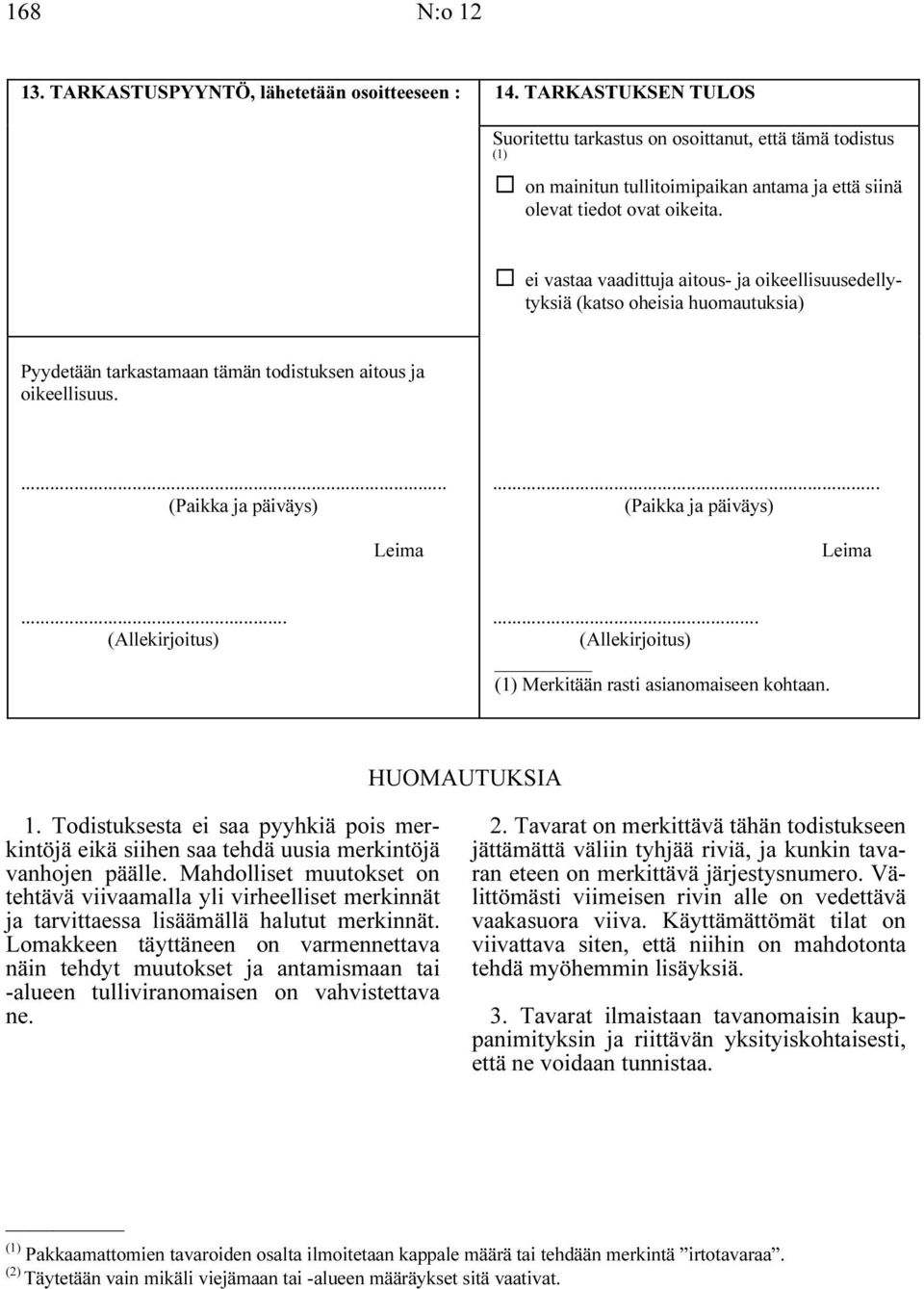 ei vastaa vaadittuja aitous- ja oikeellisuusedellytyksiä (katso oheisia huomautuksia) Pyydetään tarkastamaan tämän todistuksen aitous ja oikeellisuus.... (Paikka ja päiväys) Leima.