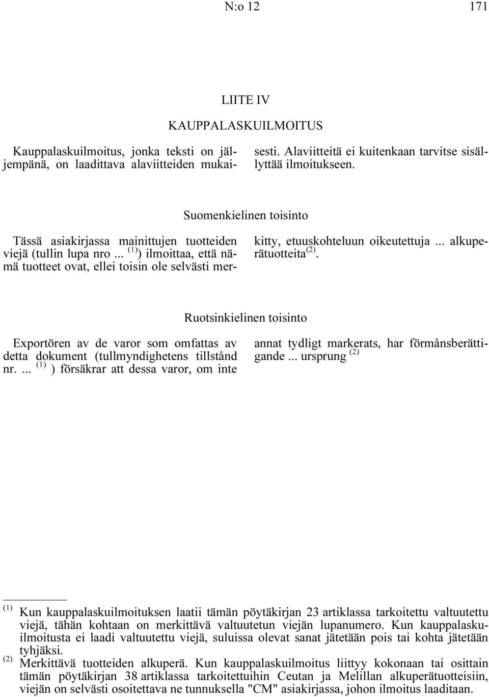 .. alkuperätuotteita (2). Ruotsinkielinen toisinto Exportören av de varor som omfattas av detta dokument (tullmyndighetens tillstånd nr.