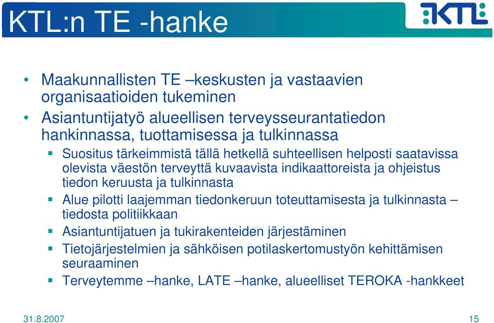 ohjeistus tiedon keruusta ja tulkinnasta Alue pilotti laajemman tiedonkeruun toteuttamisesta ja tulkinnasta tiedosta politiikkaan Asiantuntijatuen ja