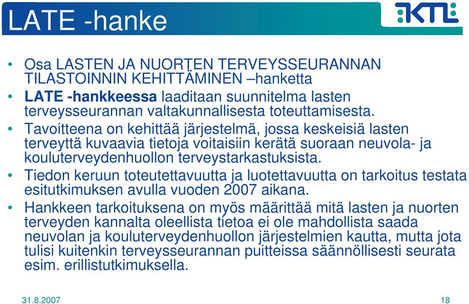 Tiedon keruun toteutettavuutta ja luotettavuutta on tarkoitus testata esitutkimuksen avulla vuoden 2007 aikana.