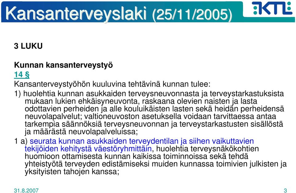 tarvittaessa antaa tarkempia säännöksiä terveysneuvonnan ja terveystarkastusten sisällöstä ja määrästä neuvolapalveluissa; 1 a) seurata kunnan asukkaiden terveydentilan ja siihen vaikuttavien