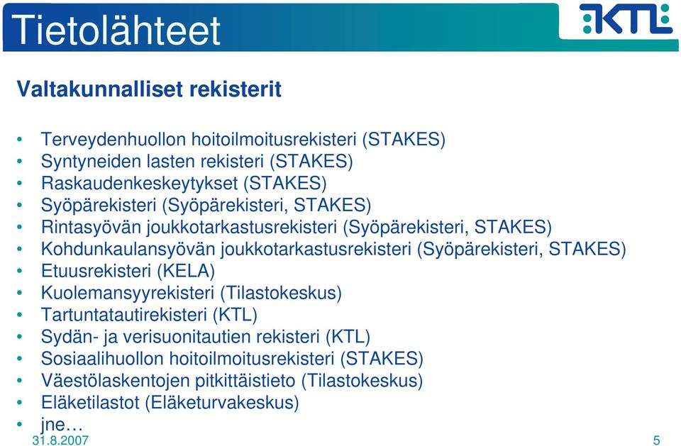 joukkotarkastusrekisteri (Syöpärekisteri, STAKES) Etuusrekisteri (KELA) Kuolemansyyrekisteri (Tilastokeskus) Tartuntatautirekisteri (KTL) Sydän- ja