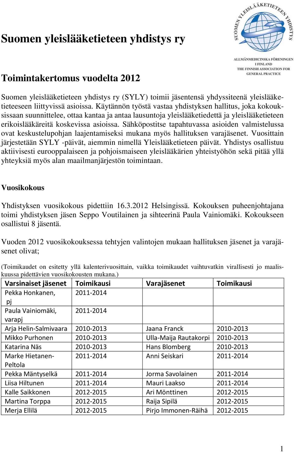 Sähköpostitse tapahtuvassa asioiden valmistelussa ovat keskustelupohjan laajentamiseksi mukana myös hallituksen varajäsenet.