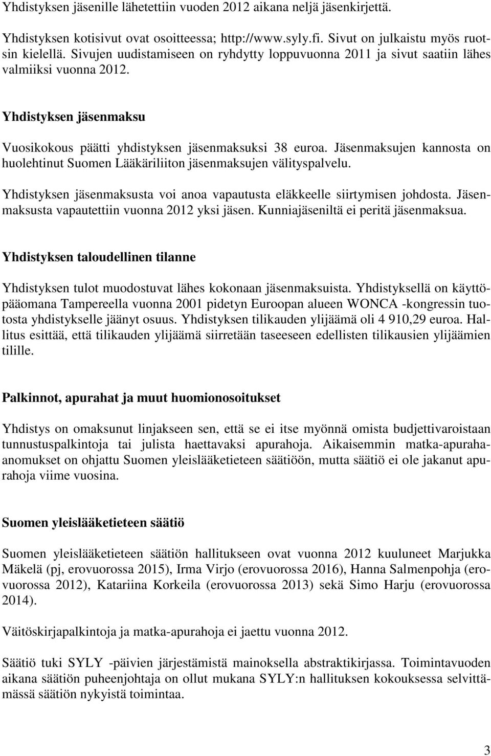 Jäsenmaksujen kannosta on huolehtinut Suomen Lääkäriliiton jäsenmaksujen välityspalvelu. Yhdistyksen jäsenmaksusta voi anoa vapautusta eläkkeelle siirtymisen johdosta.