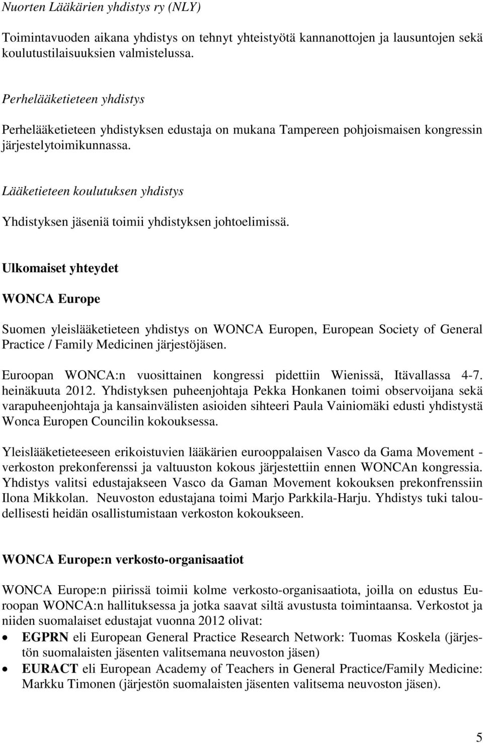 Lääketieteen koulutuksen yhdistys Yhdistyksen jäseniä toimii yhdistyksen johtoelimissä.