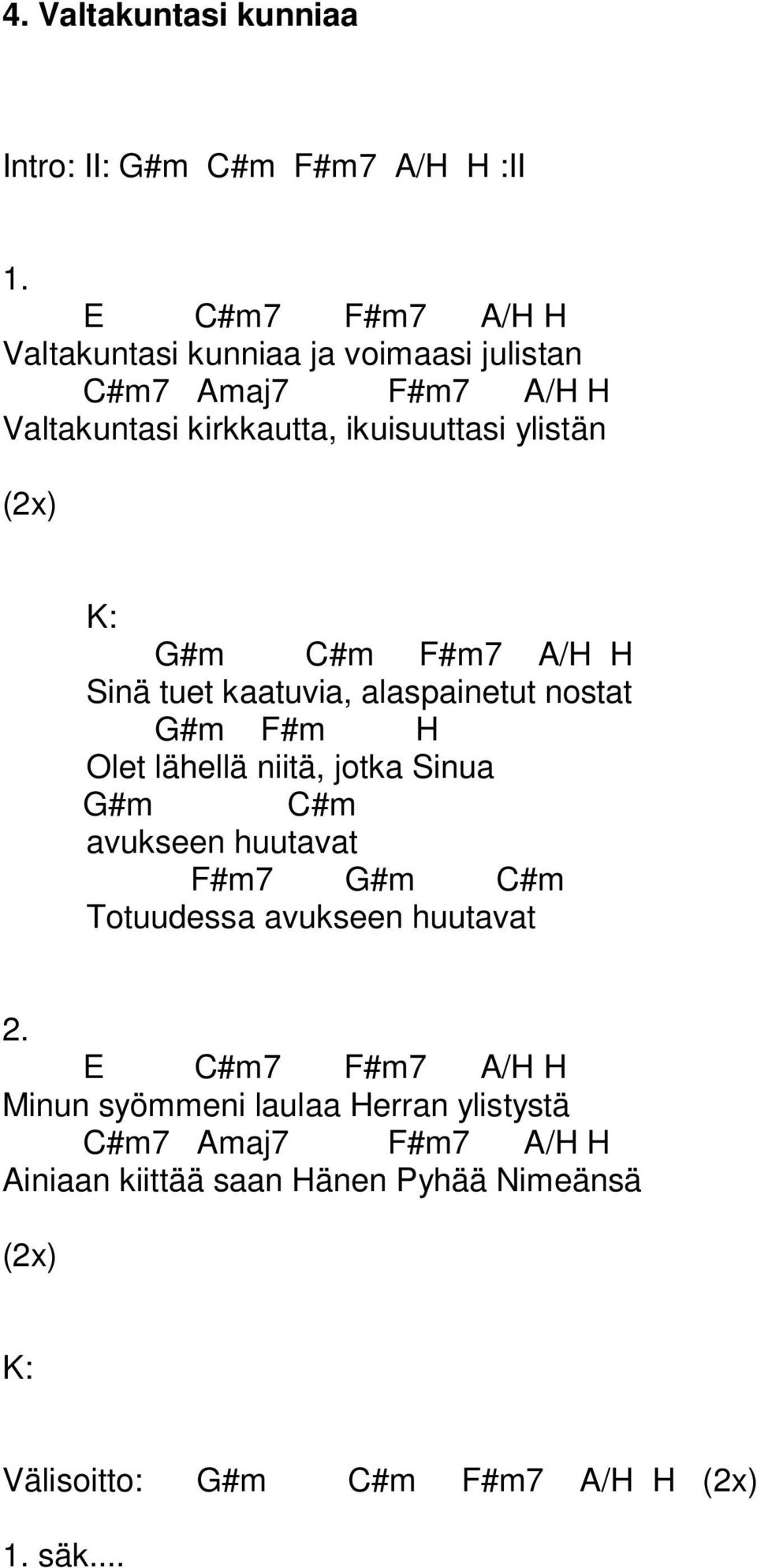 Olet lähellä niitä, jotka Sinua G#m C#m avukseen huutavat F#m7 G#m C#m Totuudessa avukseen huutavat E C#m7 F#m7 A/H H Minun