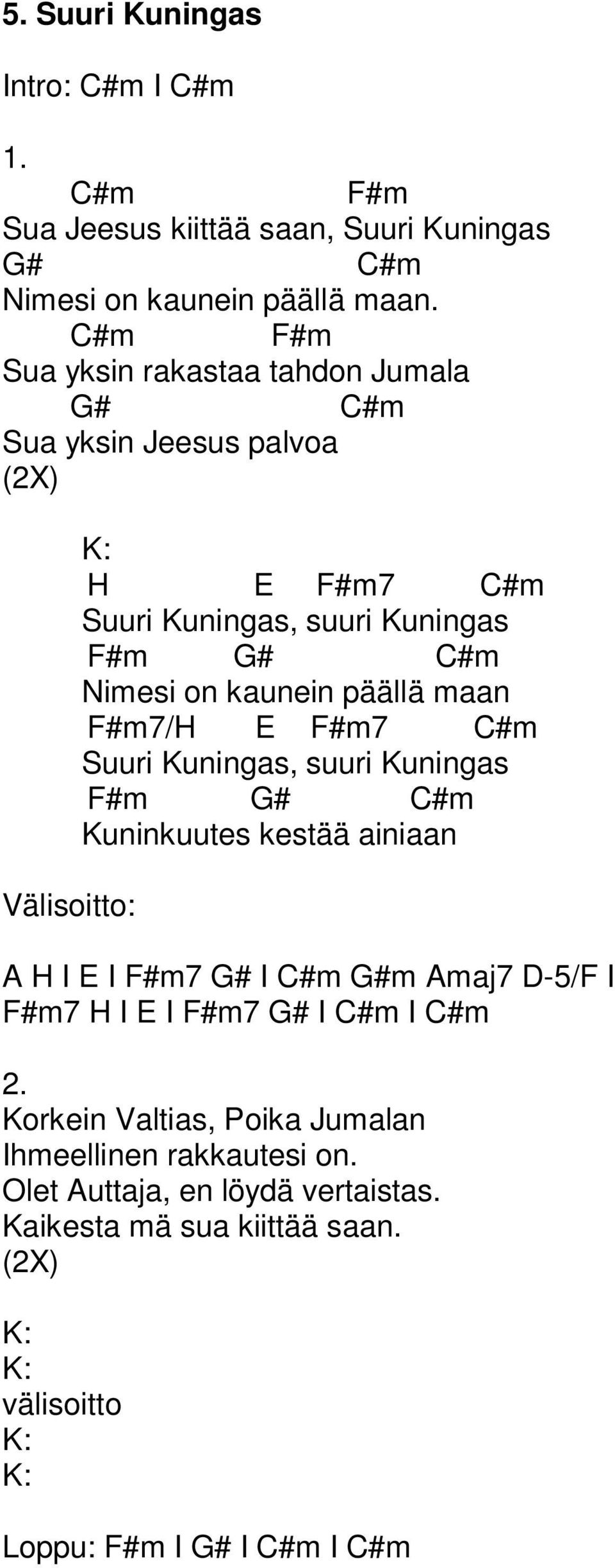 kaunein päällä maan F#m7/H E F#m7 C#m Suuri Kuningas, suuri Kuningas F#m G# C#m Kuninkuutes kestää ainiaan A H I E I F#m7 G# I C#m G#m Amaj7 D-5/F I F#m7 H