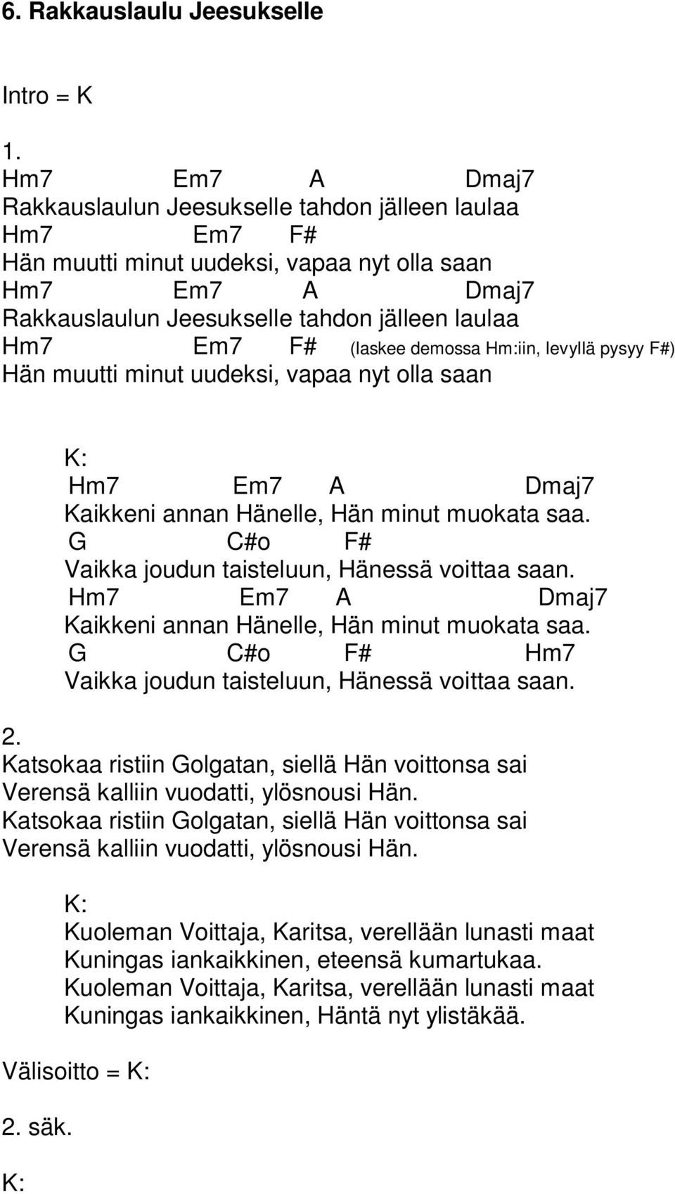 G C#o F# Vaikka joudun taisteluun, Hänessä voittaa saan. Hm7 Em7 A Dmaj7 Kaikkeni annan Hänelle, Hän minut muokata saa. G C#o F# Hm7 Vaikka joudun taisteluun, Hänessä voittaa saan.