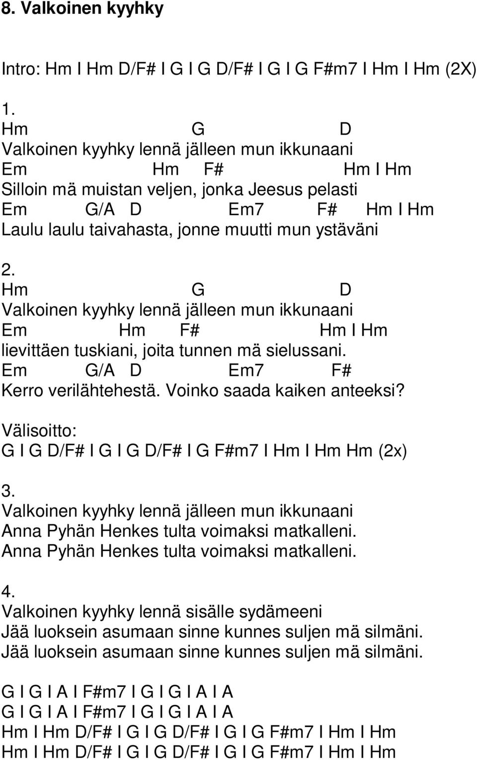 Em G/A D Em7 F# Kerro verilähtehestä. Voinko saada kaiken anteeksi? Välisoitto: G I G D/F# I G I G D/F# I G F#m7 I Hm I Hm Hm (2x) 3.