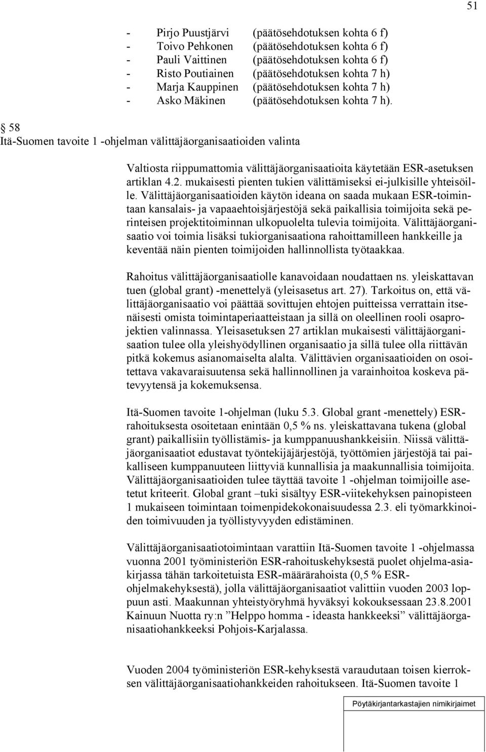 58 Itä-Suomen tavoite 1 -ohjelman välittäjäorganisaatioiden valinta Valtiosta riippumattomia välittäjäorganisaatioita käytetään ESR-asetuksen artiklan 4.2.