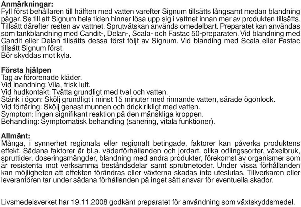 Preparatet kan användas som tankblandning med Candit-, Delan-, Scala- och Fastac 50-preparaten. Vid blandning med Candit eller Delan tillsätts dessa först följt av Signum.