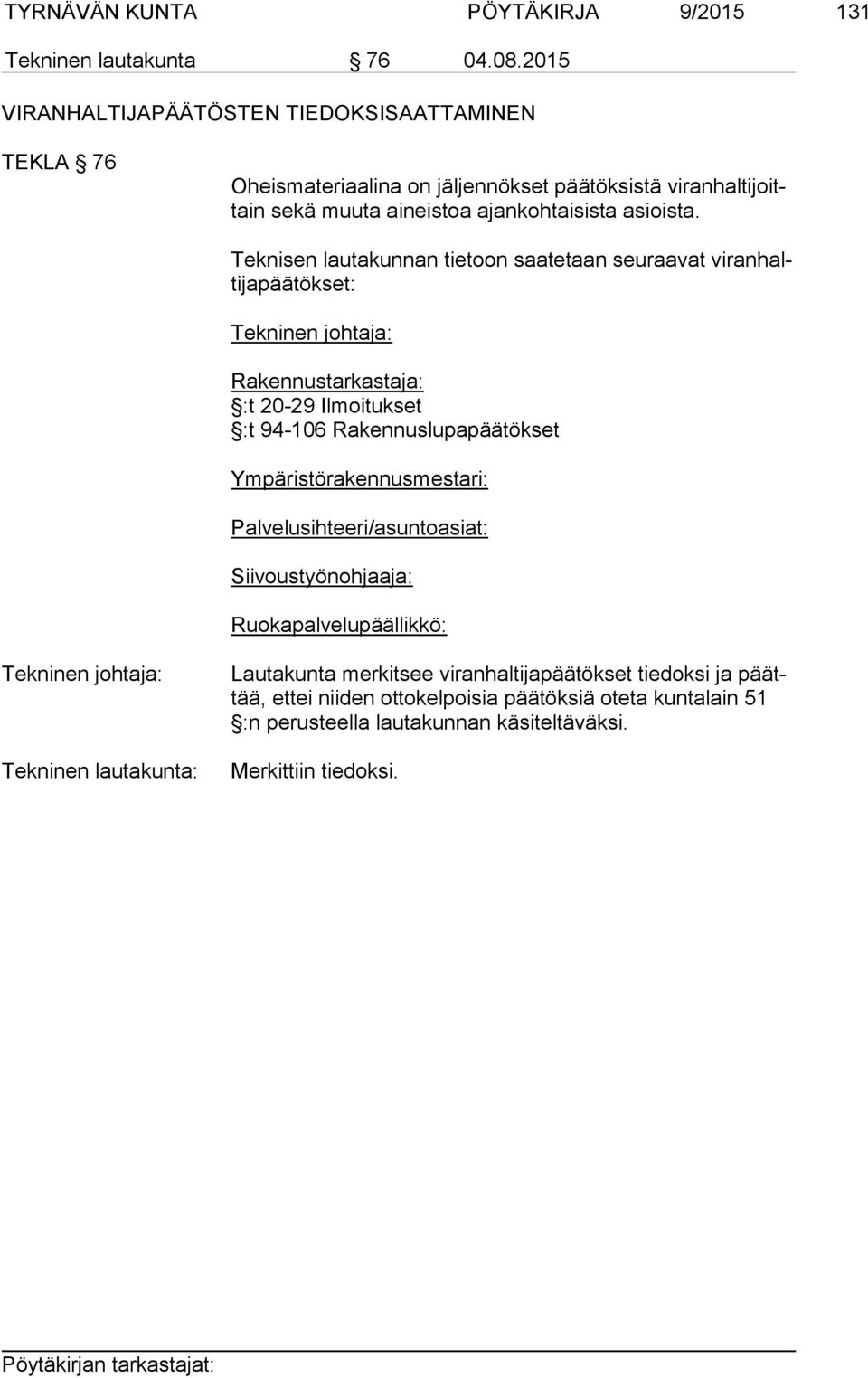 Teknisen lau ta kun nan tie toon saa te taan seu raa vat vi ran haltija pää tökset: Tekninen johtaja: Rakennustarkastaja: :t 20-29 Ilmoitukset :t 94-106 Rakennuslupapäätökset