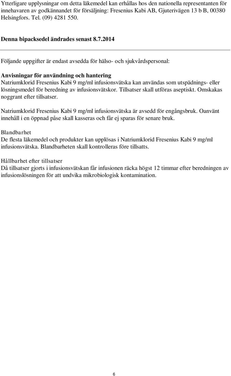 2014 Följande uppgifter är endast avsedda för hälso- och sjukvårdspersonal: Anvisningar för användning och hantering Natriumklorid Fresenius Kabi 9 mg/ml infusionsvätska kan användas som utspädnings-