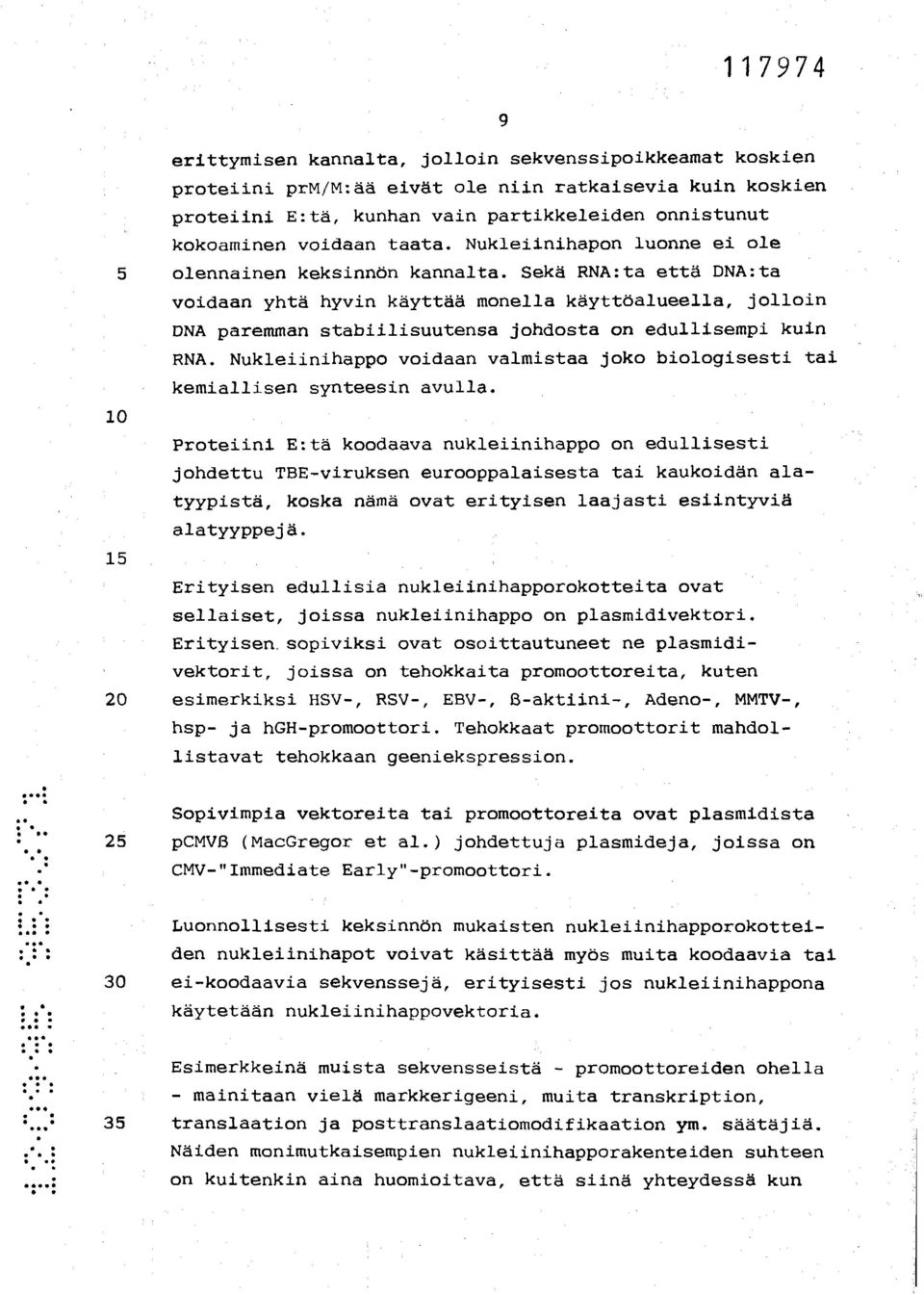 Sekä RNA:ta että DNA:ta voidaan yhtä hyvin käyttää monella käyttöalueella, jolloin DNA paremman stabiilisuutensa johdosta on edullisempi kuin RNA.