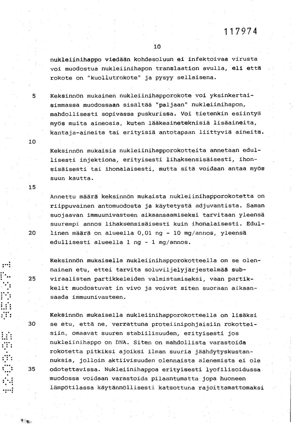 Voi tietenkin esiintyä myös muita aineosia, kuten lääkeaineteknisiä lisäaineita, kantaja-aineita tai erityisiä antotapaan liittyviä aineita.