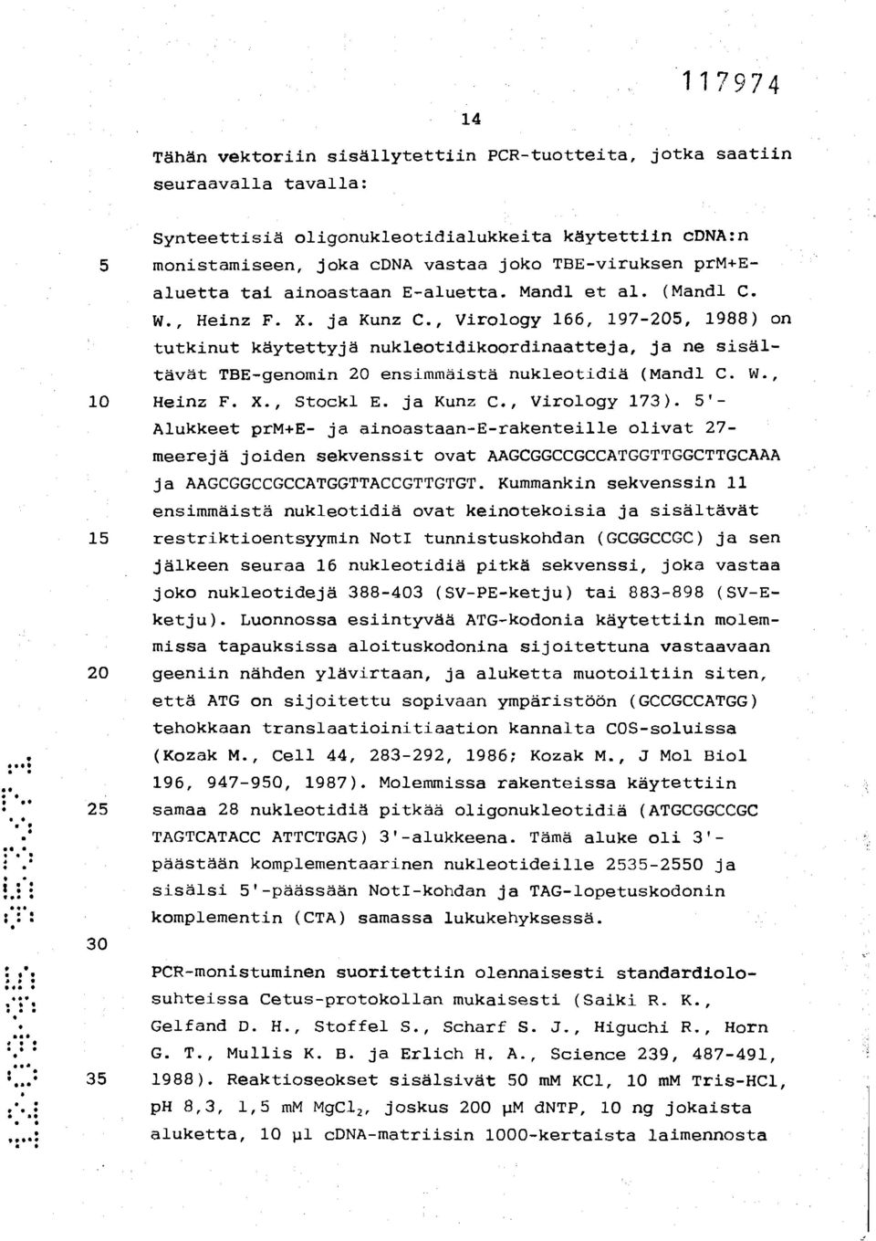 , Virology 166, 197-205, 1988) on tutkinut käytettyjä nukleotidikoordinaatteja, ja ne sisältävät TBE-genomin 20 ensimmäistä nukleotidiä (Mandl C. W., 10 Heinz F. X., Stock' E. ja Kunz C.