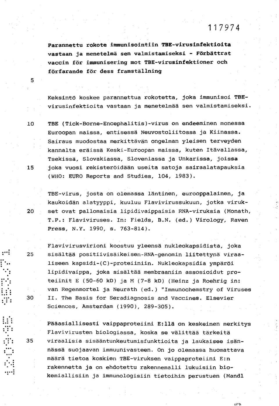 10 TBE (Tick-Borne-Encephalitis)-virus on endeeminen monessa Euroopan maissa, entisessä Neuvostoliitossa ja Kiinassa.