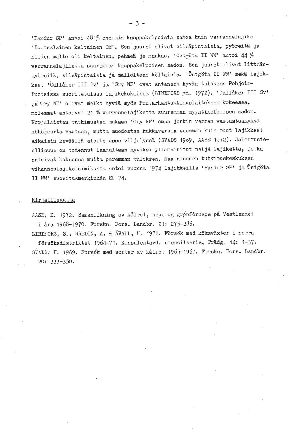 'Östgöta II WW' sekä lajikkeet 'Gullåker III Si' ja Gry NF' ovat antaneet hyvän tuloksen Pohjois- Ruotsissa suoritetuissa lajikekokeissa (LINDFORS ym. 1972).