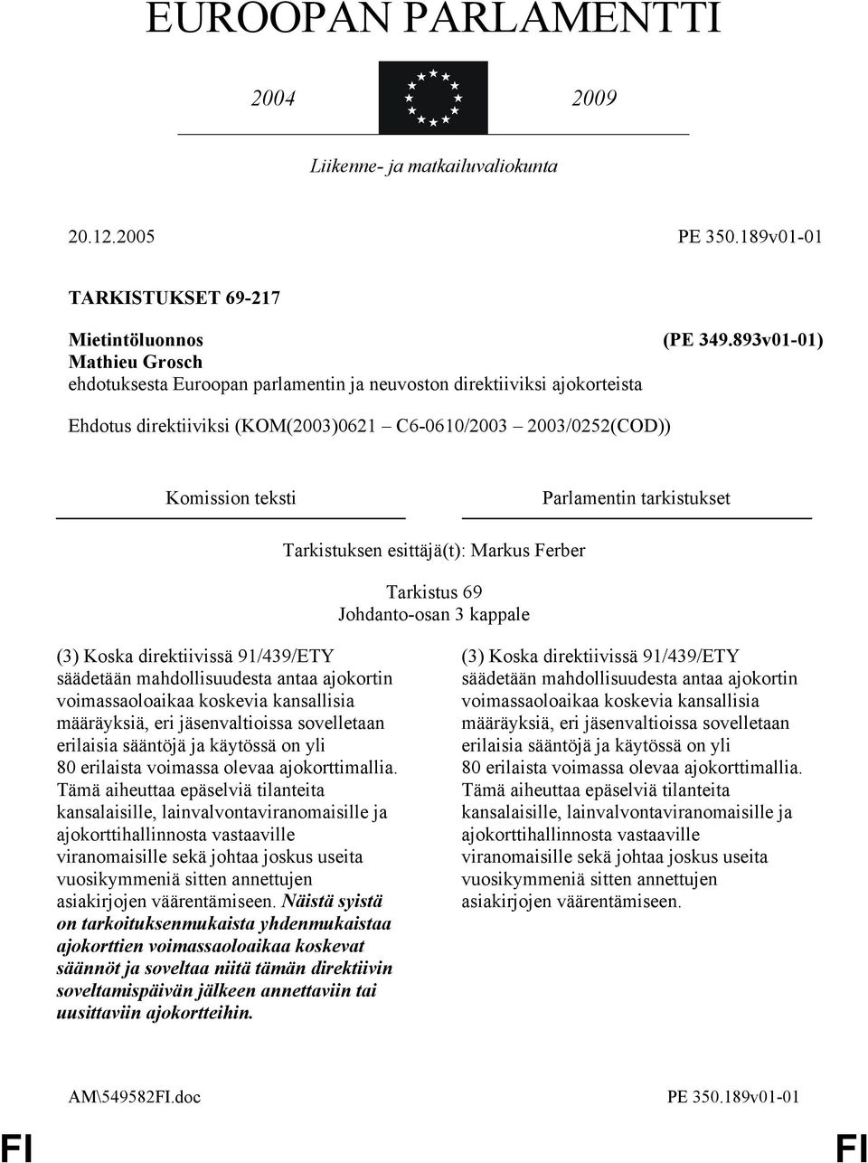 893v01-01) Ehdotus direktiiviksi (KOM(2003)0621 C6-0610/2003 2003/0252(COD)) Komission teksti Parlamentin tarkistukset Tarkistuksen esittäjä(t): Markus Ferber Tarkistus 69 Johdanto-osan 3 kappale (3)