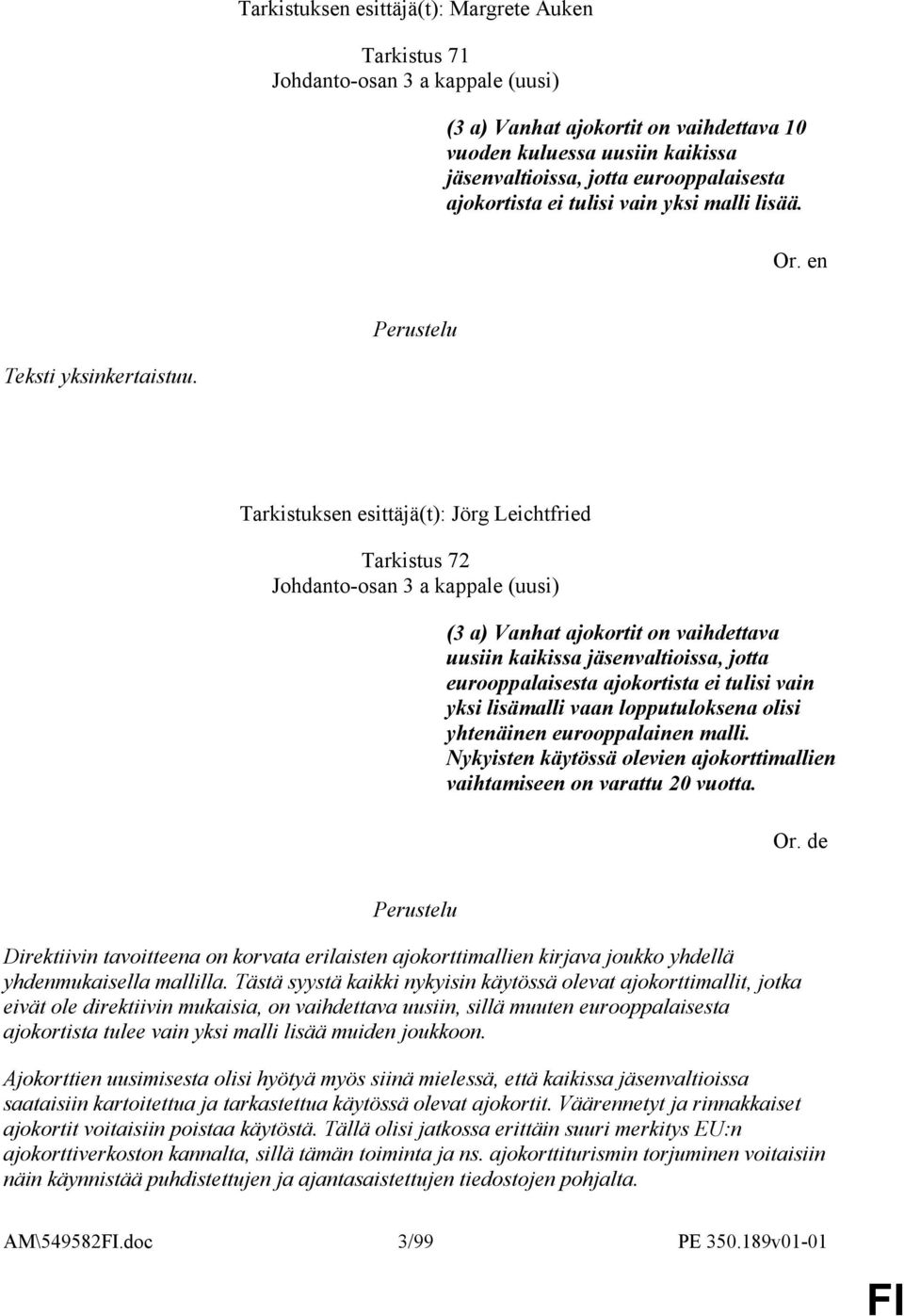Tarkistuksen esittäjä(t): Jörg Leichtfried Tarkistus 72 Johdanto-osan 3 a kappale (uusi) (3 a) Vanhat ajokortit on vaihdettava uusiin kaikissa jäsenvaltioissa, jotta eurooppalaisesta ajokortista ei