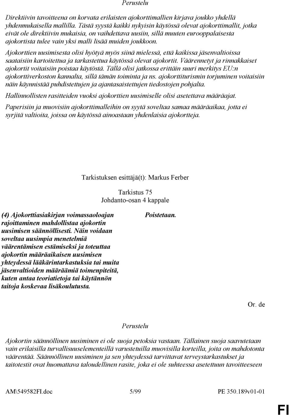 joukkoon. Ajokorttien uusimisesta olisi hyötyä myös siinä mielessä, että kaikissa jäsenvaltioissa saataisiin kartoitettua ja tarkastettua käytössä olevat ajokortit.