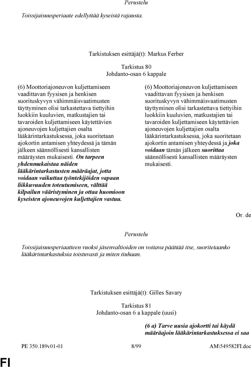 tarkastettava tiettyihin luokkiin kuuluvien, matkustajien tai tavaroiden kuljettamiseen käytettävien ajoneuvojen kuljettajien osalta lääkärintarkastuksessa, joka suoritetaan ajokortin antamisen