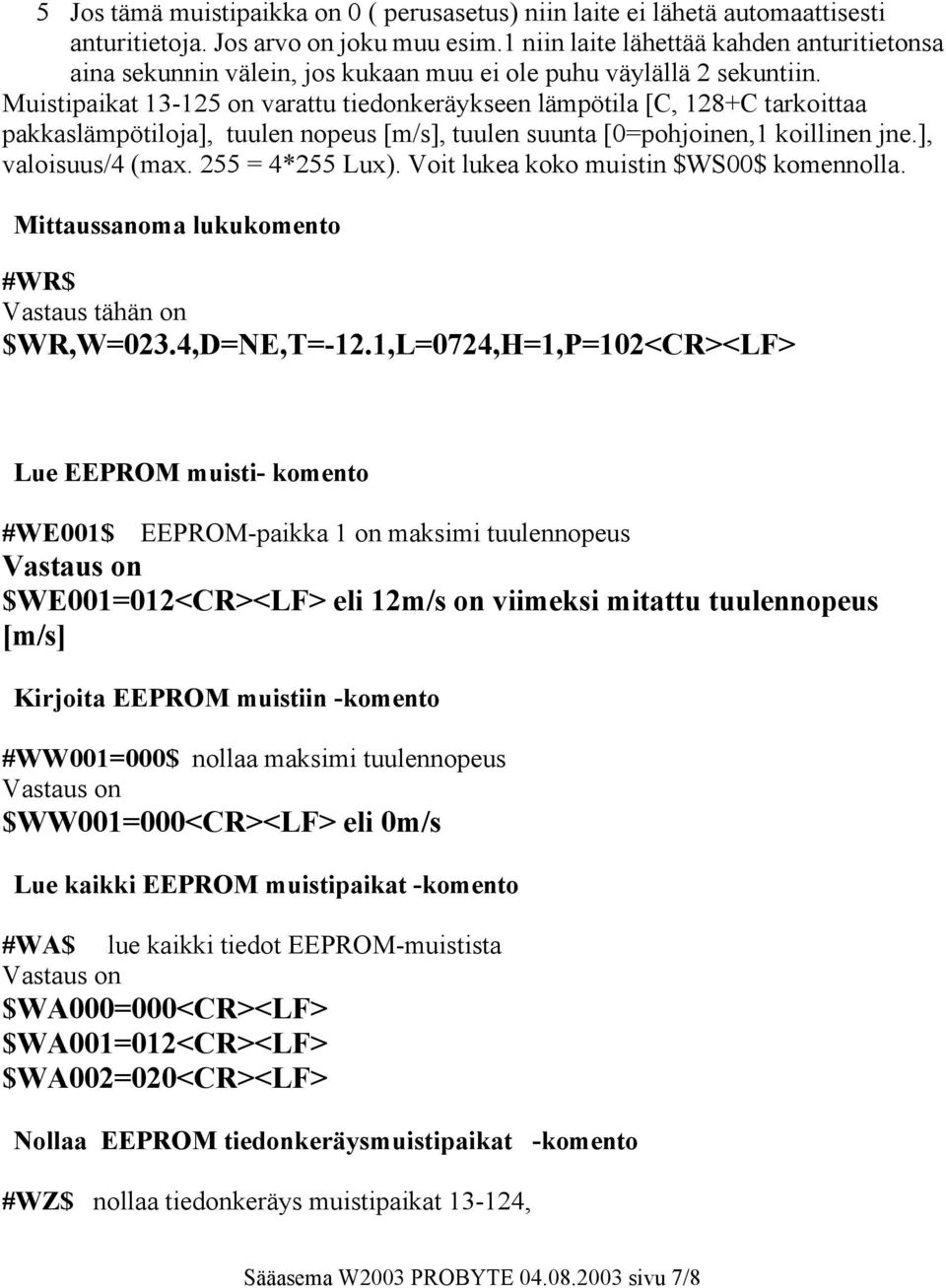 Muistipaikat 13-125 on varattu tiedonkeräykseen lämpötila [C, 128+C tarkoittaa pakkaslämpötiloja], tuulen nopeus [m/s], tuulen suunta [0=pohjoinen,1 koillinen jne.], valoisuus/4 (max.