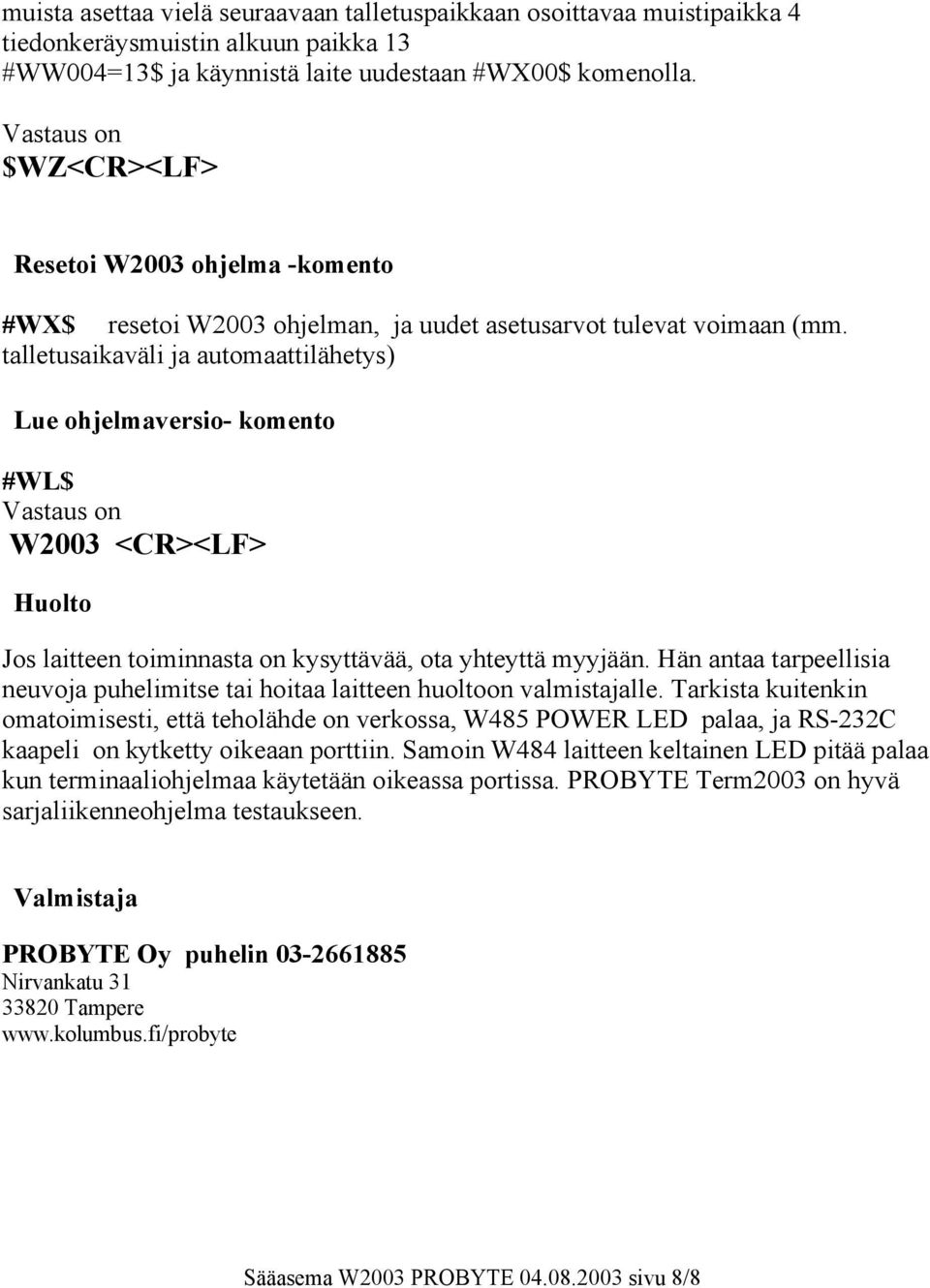 talletusaikaväli ja automaattilähetys) Lue ohjelmaversio- komento #WL$ W2003 <CR><LF> Huolto Jos laitteen toiminnasta on kysyttävää, ota yhteyttä myyjään.