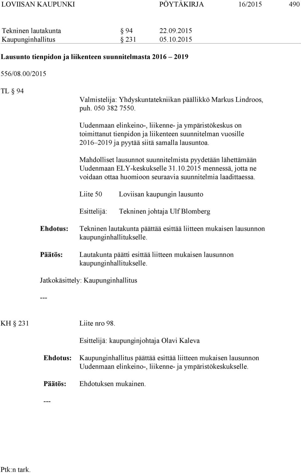 Uudenmaan elinkeino-, liikenne- ja ympäristökeskus on toimittanut tienpidon ja liikenteen suunnitelman vuosille 2016 2019 ja pyytää siitä samalla lausuntoa.