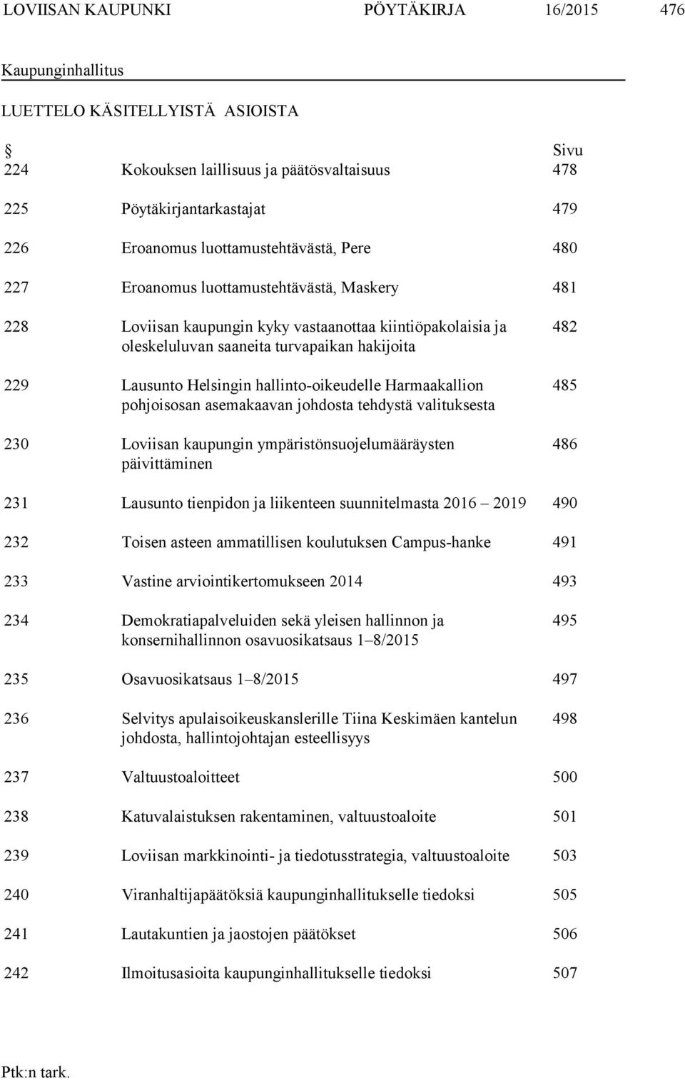 Helsingin hallinto-oikeudelle Harmaakallion pohjoisosan asemakaavan johdosta tehdystä valituksesta 230 Loviisan kaupungin ympäristönsuojelumääräysten päivittäminen 482 485 486 231 Lausunto tienpidon