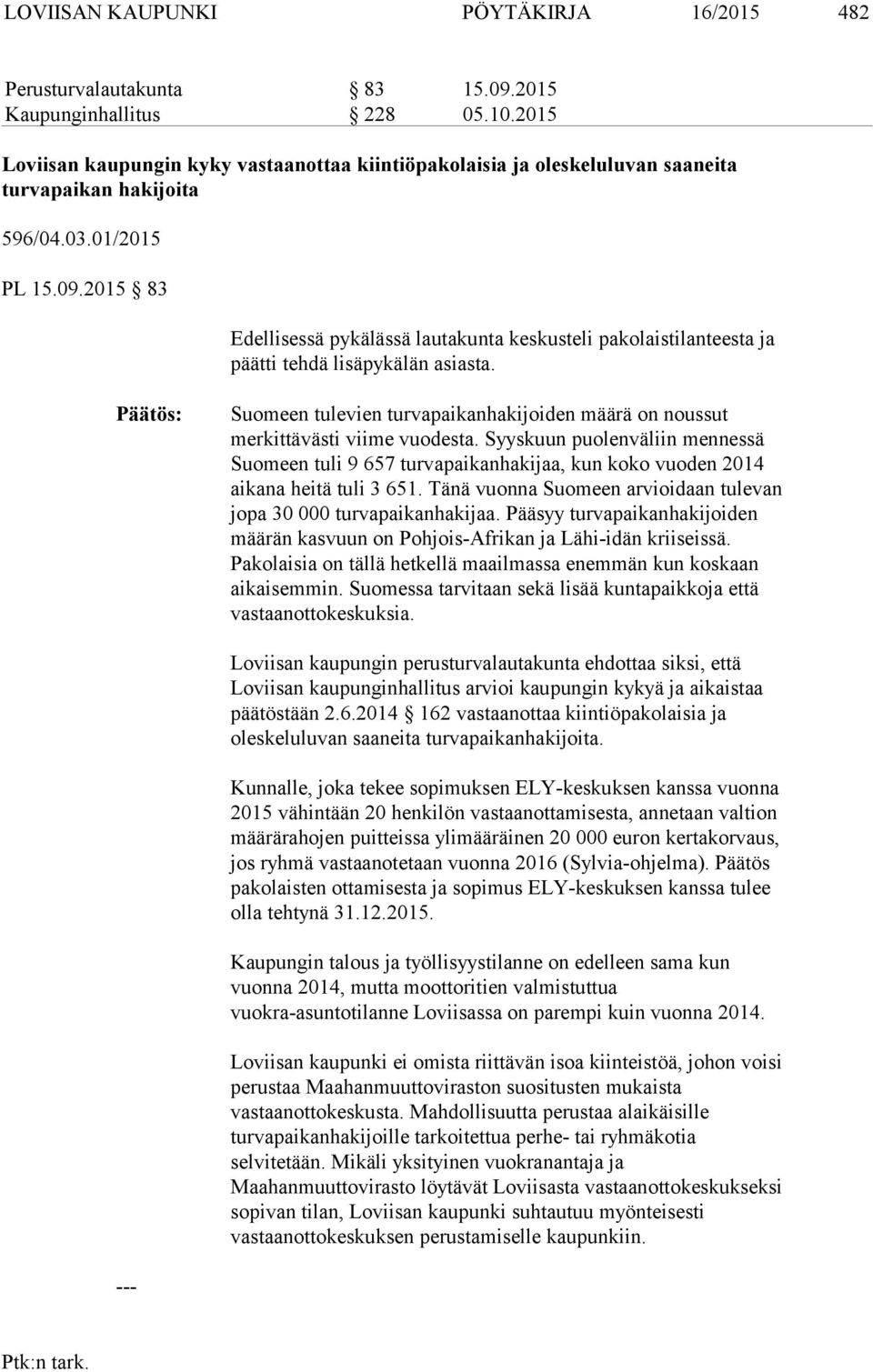 2015 83 Edellisessä pykälässä lautakunta keskusteli pakolaistilanteesta ja päätti tehdä lisäpykälän asiasta. Suomeen tulevien turvapaikanhakijoiden määrä on noussut merkittävästi viime vuodesta.