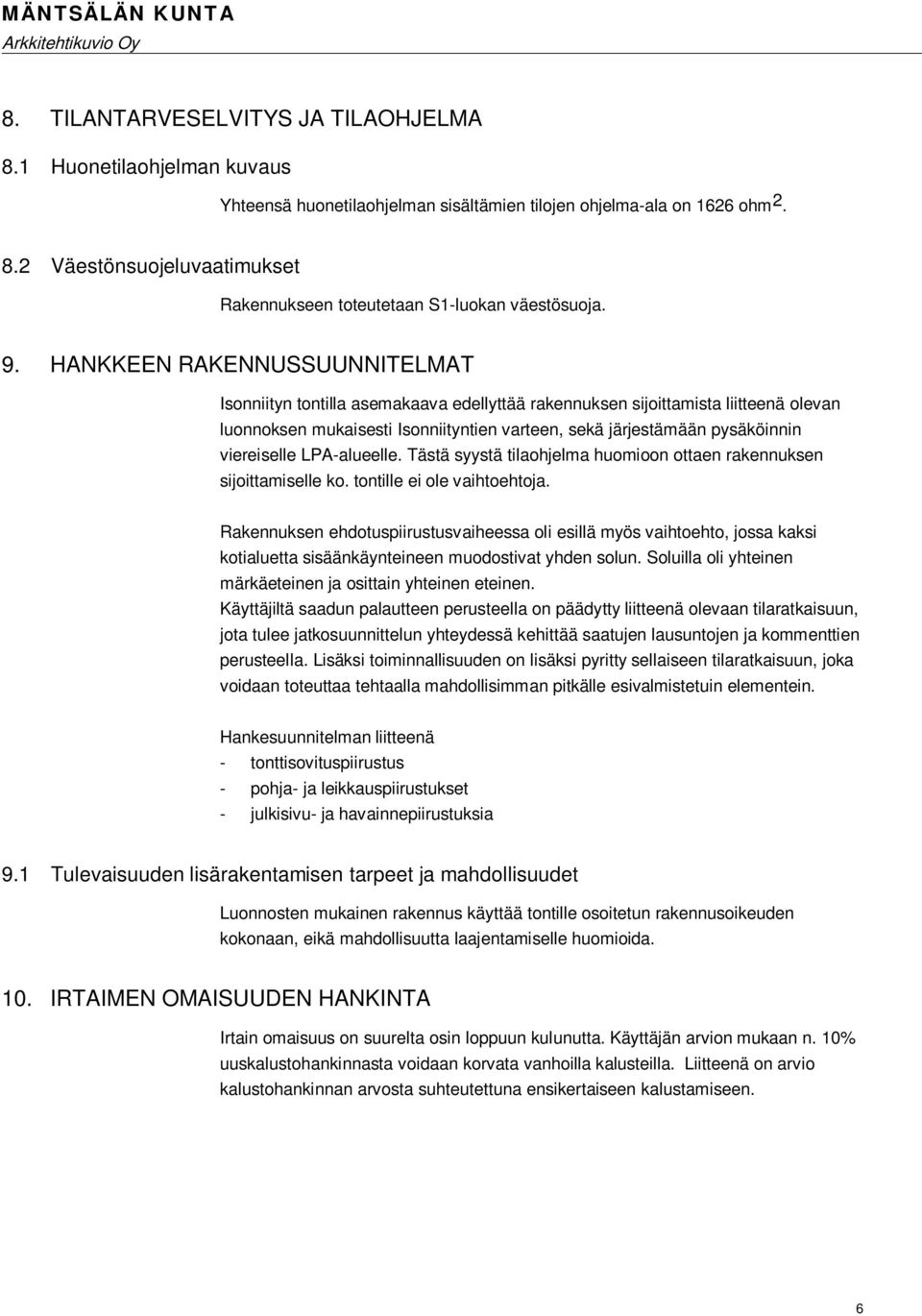 viereiselle LPA-alueelle. Tästä syystä tilaohjelma huomioon ottaen rakennuksen sijoittamiselle ko. tontille ei ole vaihtoehtoja.