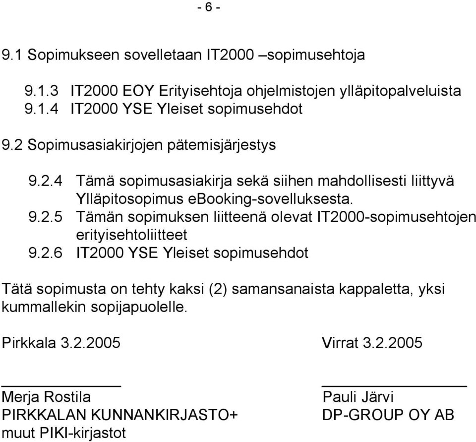 2.6 IT2000 YSE Yleiset sopimusehdot Tätä sopimusta on tehty kaksi (2) samansanaista kappaletta, yksi kummallekin sopijapuolelle. Pirkkala 3.2.2005 Virrat 3.