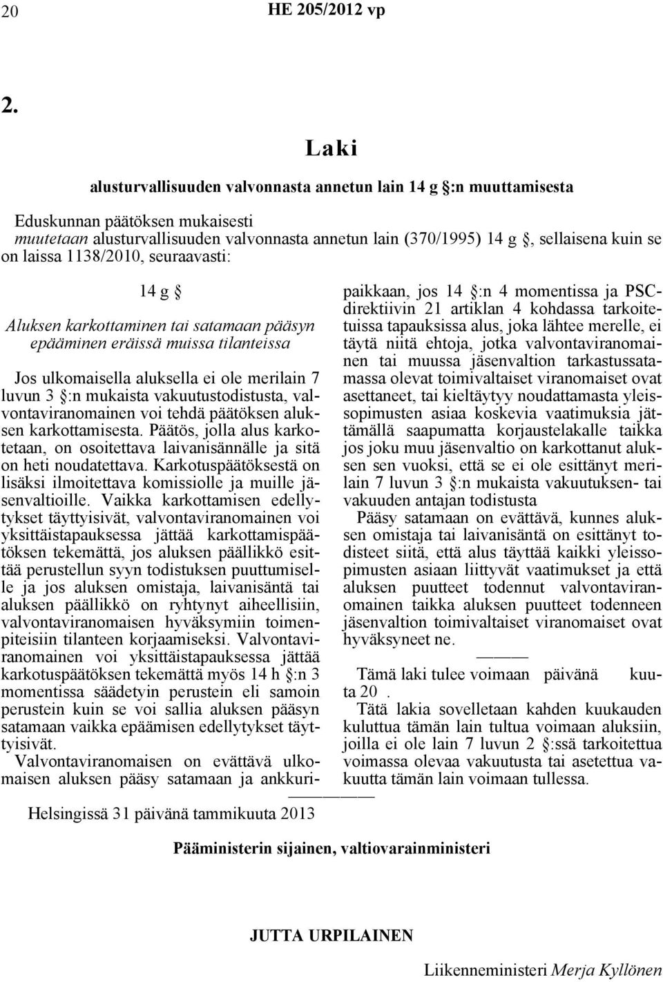 laissa 1138/2010, seuraavasti: 14 g Aluksen karkottaminen tai satamaan pääsyn epääminen eräissä muissa tilanteissa Helsingissä 31 päivänä tammikuuta 2013 Pääministerin sijainen, valtiovarainministeri