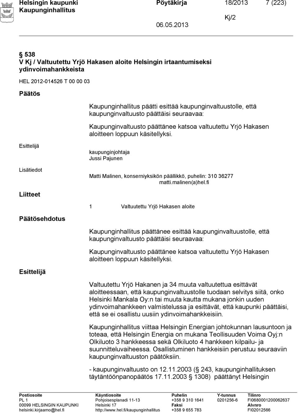 kaupunginjohtaja Jussi Pajunen Matti Malinen, konserniyksikön päällikkö, puhelin: 310 36277 matti.malinen(a)hel.