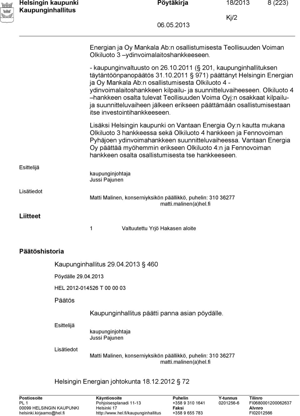 2011 971) päättänyt Helsingin Energian ja Oy Mankala Ab:n osallistumisesta Olkiluoto 4 - ydinvoimalaitoshankkeen kilpailu- ja suunnitteluvaiheeseen.